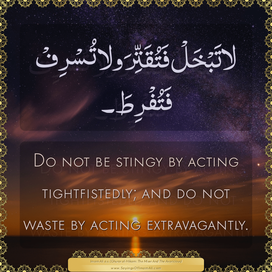 Do not be stingy by acting tightfistedly; and do not waste by acting...
